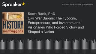 Civil War Barons: The Tycoons, Entrepreneurs, and Inventors and Visionaries Who Forged Victory and S