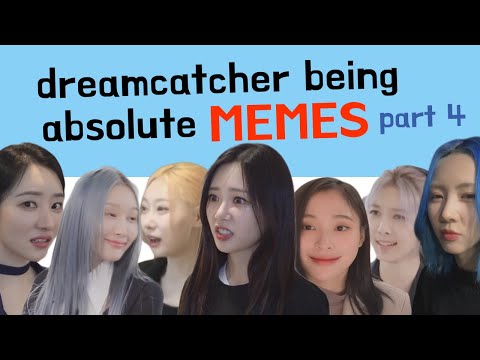 introducing dreamcatcher being absolute memes part 4 🥴