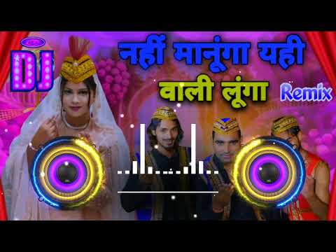 Yah Wali Lenge Dj Remix Song | नहीं मानूंगा यही वाली लूंगा Mix | Nahi Manuga Yeh Wali Lunga Remix