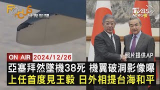 【1226FOCUS世界新聞LIVE】亞塞拜然墜機38死 機翼破洞影像曝　上任首度見王毅 日外相提台海和平