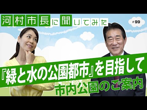 河村市長に聞いてみた！第99回「『緑と水の公園都市』を目指して　市内公園のご案内」