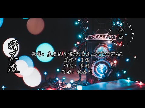 盧盧快閉嘴/劉思達LOFTHESTAR - 猜不透【動態歌詞】『如果忽遠忽近的灑脫 是你要的自由，那我寧願回到一個人生活』