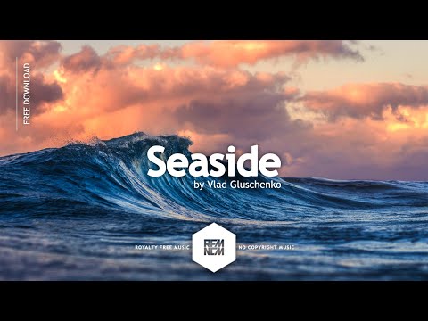 Royalty Free Music No Copyright Instrumental Background Music For Videos | Seaside - Vlad Gluschenko