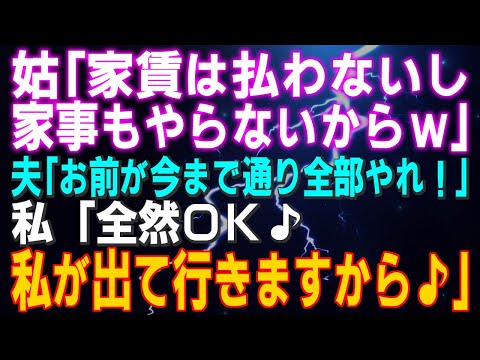 【スカッとする話】姑「家賃は払うつもりはないしｗ家事もやらないからｗ」夫「お前が今まで通り全部やれ！」私「全然ＯＫ♪私が出て行きますから♪」え？