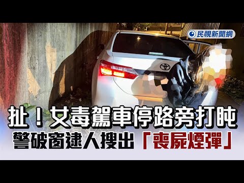 快新聞／扯！女毒駕開車停路旁打盹被關心竟逃離　警破窗逮人搜出「喪屍煙彈」－民視新聞