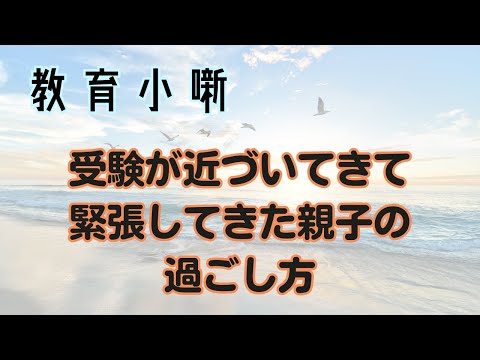 【教育小噺】受験が近づいてきて緊張してきた親子の過ごし方