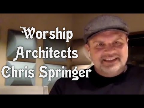 Worship Architects: Chris Springer - Part One