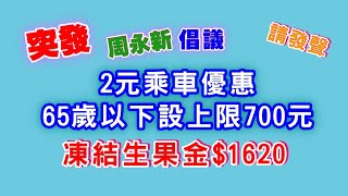 【突發】2元乘車優惠│周永新倡65歲以下設上限700元│凍結生果金$1620│請發聲│片尾的聲音未經修剪│有沙石│請見諒