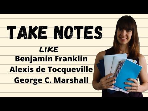 HOW TO TAKE NOTES - inspired by Ben Franklin, Alexis de Tocqueville and George Marshall