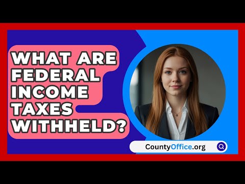 What Are Federal Income Taxes Withheld? - CountyOffice.org