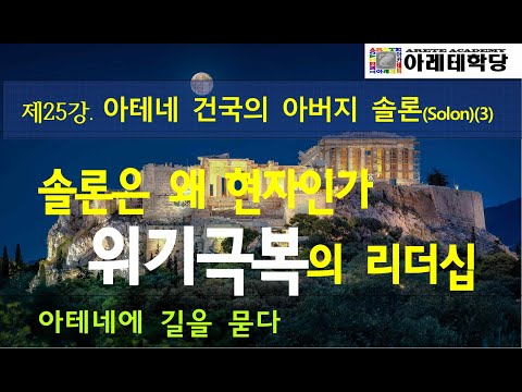 [아테네에 길을 묻다 제25강] 아테네 건국의 아버지 솔론(Solon)(3) 솔론은 왜 현자인가 위기극복의 리더쉽