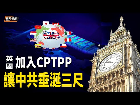 英國加入CPTPP，中共只剩眼饞；中國大蒜引發中美口水仗【新聞速遞】