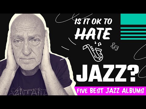 Jazz - Is it ok to Hate it?  And My Top Five Jazz Albums