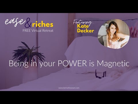 Being in your POWER is Magnetic with Kate Decker - Session 9 of Ease & Riches Retreat