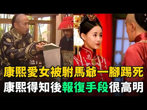 康熙女兒被駙馬爺一腳踢死，康熙報復手段出乎意料！卻又高明毒辣