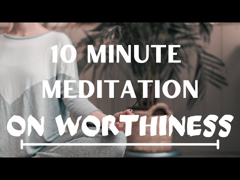 10 Minute Guided Meditation On Worthiness