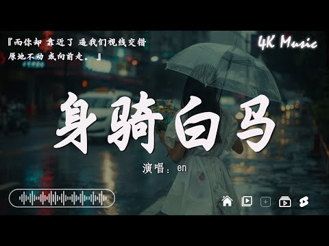 en - 身騎白馬『而你卻 靠近了 逼我們視線交錯 原地不動 或向前走。』【高音質|動態歌詞Lyrics】♫ @4K_Music11