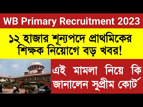 WB Primary Recruitment:১২ হাজার শূন্যপদে প্রাথমিকের শিক্ষক নিয়োগে বড় খবর!কী জানাচ্ছে সুপ্রিম কোর্ট?