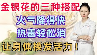 掌握金银花三种搭配法，火气降得快，热毒轻松消，让身体换发活力