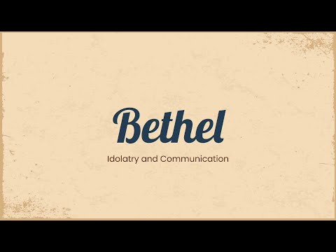 Bethel: Idolatry and Communication