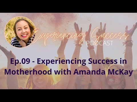 09 - Experiencing Success in Motherhood with Amanda McKay