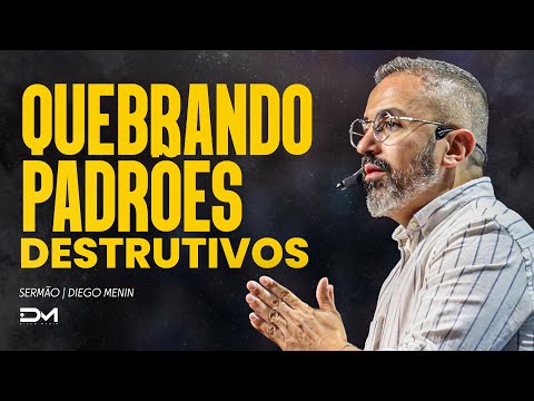 QUEBRANDO PADRÕES DESTRUTIVOS - #DIEGOMENIN | SERMÃO