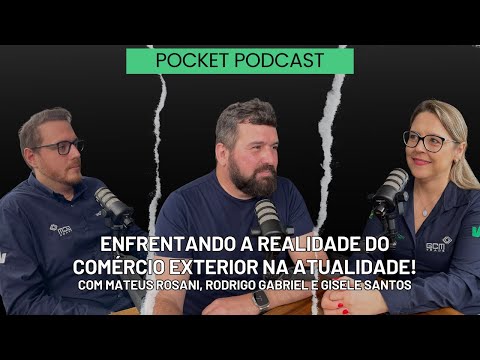 ENFRENTANDO A REALIDADE ATUAL DO COMÉRCIO EXTERIOR : VISÃO DE ESPECIALISTAS - POCKET PODCAST #7