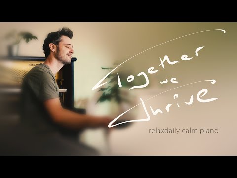 Together We Thrive  [calm piano music, relax, dream, peaceful, for studying, focus, create, me time]