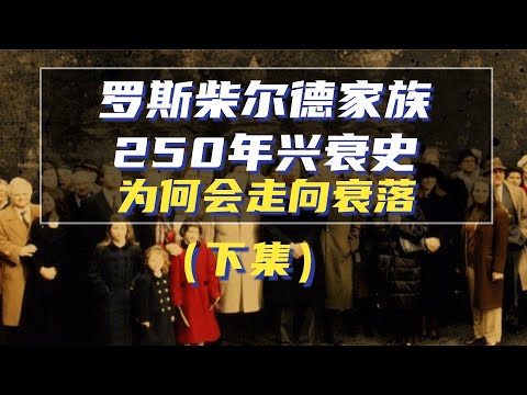 250年罗斯柴尔德家族兴衰史（下集）：从权利巅峰，为何走向衰落