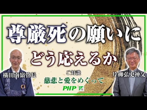 横田南嶺管長＆片柳弘史神父ご対談（5／6）尊厳死の願いにどう応えるか｜「慈悲と愛をめぐって」PHP研究所