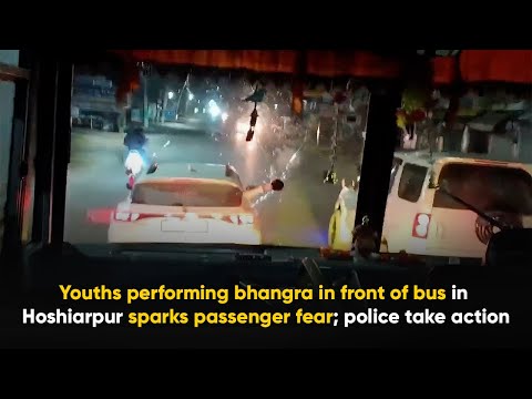 Youths performing bhangra in front of bus in Hoshiarpur sparks passenger fear; police take action