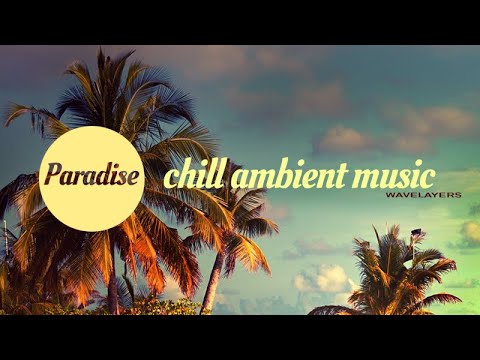 Paradise - Chill Ambient Background Music - by Wavelayers