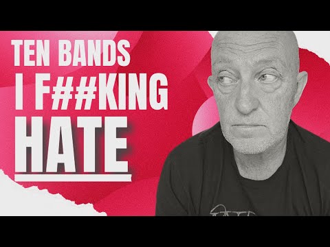 TEN Bands/Artists I F**King HATE!