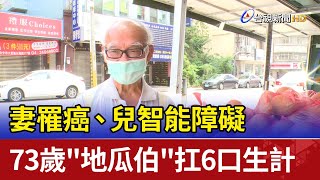 妻罹癌、兒智能障礙 73歲"地瓜伯"扛6口生計