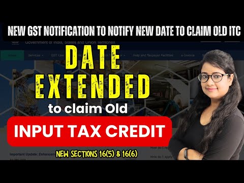 Date Extended to claim Old ITC | New Date to claim ITC notified | ITC New Sections 16(5) & 16(6)