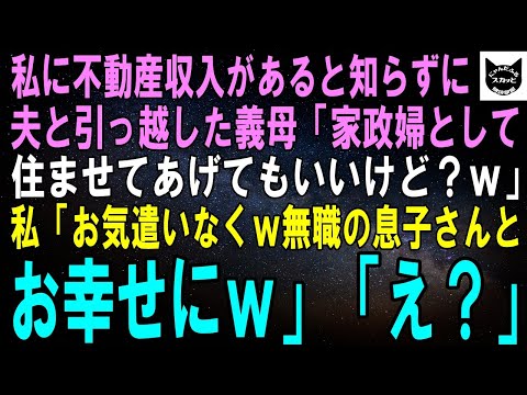 【スカッとする話】私に不動産収入があると知らず夫だけ連れて引っ越した義母「家政婦としてなら住ませてあげるけど？ｗ」私「お構いなくｗ無職の息子さんとお幸せにｗ」義母「は？」結果ｗ【修羅場】