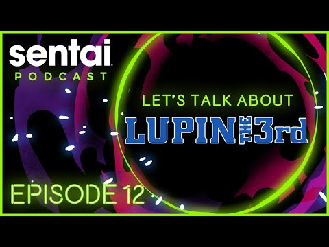 Sentai Podcast Episode 12: Let's talk about LUPIN THE 3rd