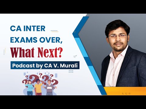 CA INTER EXAMS OVER, WHAT NEXT??  || PODCAST BY CA V MURALI.