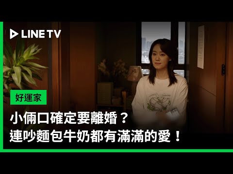 【好運家】EP05精華：小倆口確定要離婚？連吵麵包牛奶都有滿滿的愛！」 | LINE TV 共享追劇生活