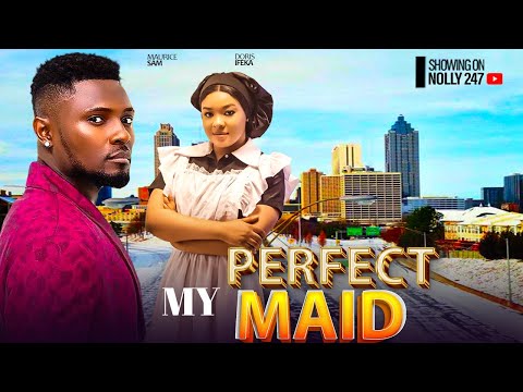 MY PERFECT MAID- FEATURING, MAURICE SAM, DORICE IFEKA, KACHI NNOCHIRI