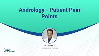 Andrology - Patient Pain Points | Dr Vasan | Aster RV