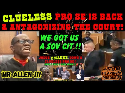 CLUELESS PRO SE (SOVEREIGN IDIOT?) IS BACK & ANTAGONIZING JUDGE SIMPSON AGAIN!  MR ALLEN!!