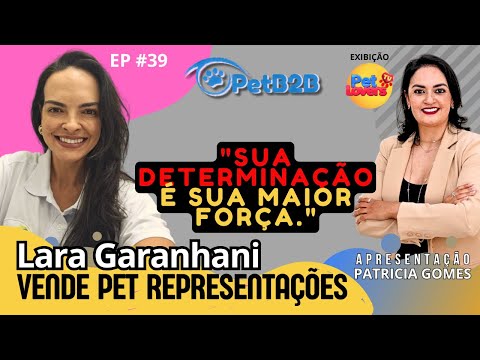 Ep. #39 LARA GARANHANI |VENDE PET REPRESENTAÇÕES | MERCADO PET | #petb2b