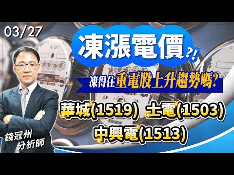 2024/03/27  凍漲電價?! 凍得住重電股上升趨勢嗎?華城(1519) 士電(1503) 中興電(1513)  錢冠州分析師