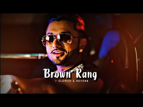 Brown Rang ( Slowed & Reverb ) - Yo Yo Honey Singh