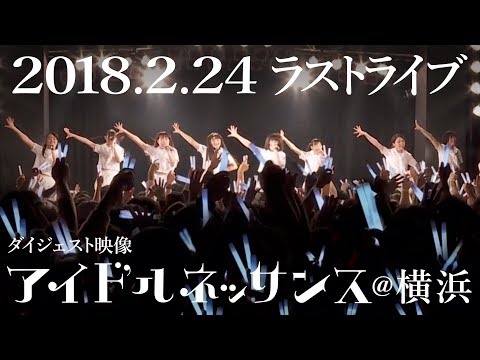 【ラストライブ ダイジェスト映像 2018.2.24＠横浜】アイドルネッサンス