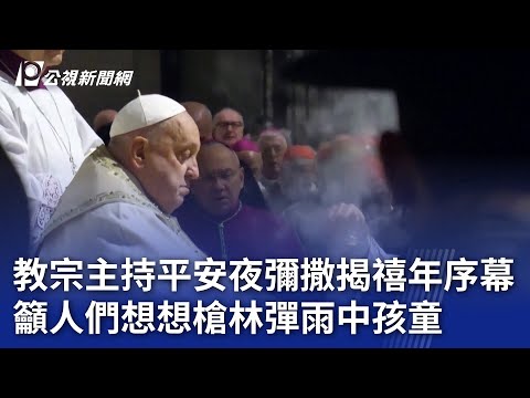 教宗主持平安夜彌撒揭禧年序幕 籲人們想想槍林彈雨中孩童｜20241225 公視晚間新聞