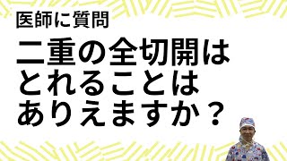 二重の全切開はとれることはありえますか？