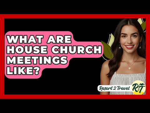 What Are House Church Meetings Like? - Resort 2 Travel