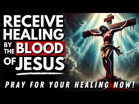 Speak the Blood of Jesus & Receive Healing: Powerful Prayer For Healing